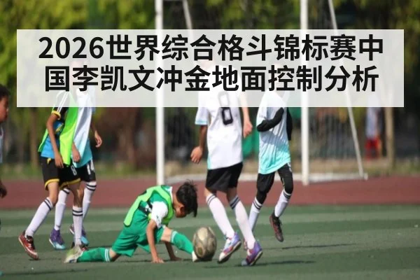 2026世界综合格斗锦标赛中国李凯文冲金地面控制分析